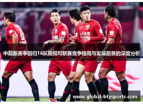 中超新赛季回归16队规模对联赛竞争格局与发展前景的深度分析