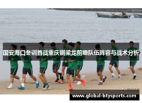 国安海口冬训首战重庆铜梁龙前瞻队伍阵容与战术分析