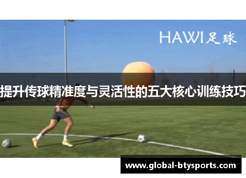 提升传球精准度与灵活性的五大核心训练技巧