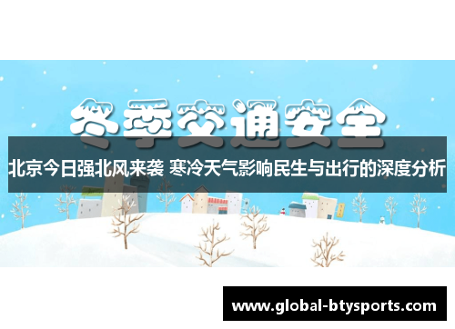 北京今日强北风来袭 寒冷天气影响民生与出行的深度分析