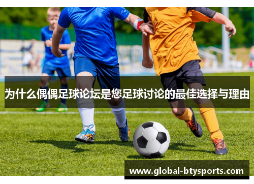 为什么偶偶足球论坛是您足球讨论的最佳选择与理由