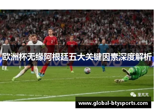 欧洲杯无缘阿根廷五大关键因素深度解析