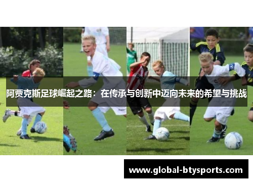 阿贾克斯足球崛起之路：在传承与创新中迈向未来的希望与挑战