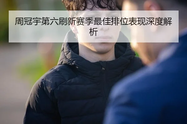周冠宇第六刷新赛季最佳排位表现深度解析