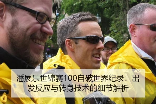 潘展乐世锦赛100自破世界纪录：出发反应与转身技术的细节解析
